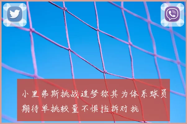 小里弗斯挑战追梦称其为体系球员期待单挑较量不惧挡拆对抗