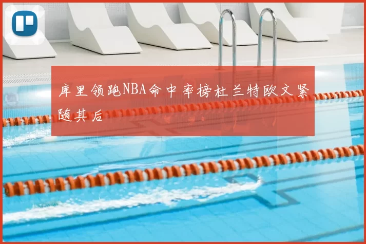 库里领跑NBA命中率榜杜兰特欧文紧随其后