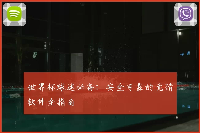 世界杯球迷必备：安全可靠的竞猜软件全指南