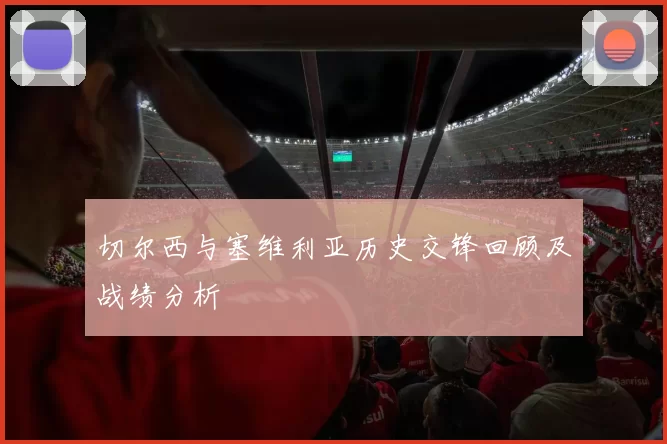 切尔西与塞维利亚历史交锋回顾及战绩分析