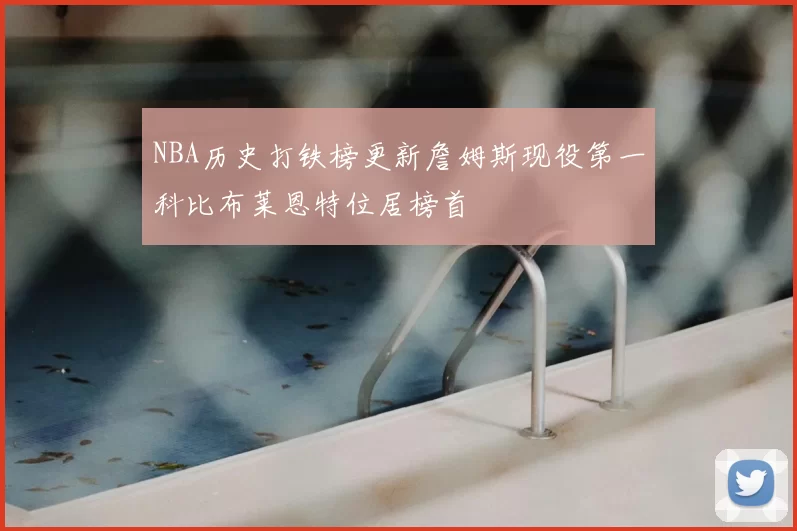 NBA历史打铁榜更新詹姆斯现役第一科比布莱恩特位居榜首