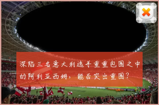 深陷三名意大利选手重重包围之中的阿利亚西姆，能否突出重围？
