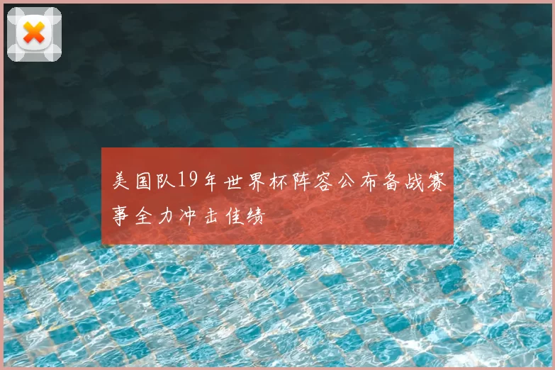 美国队19年世界杯阵容公布备战赛事全力冲击佳绩
