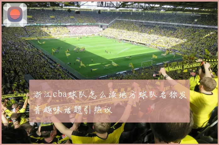 浙江cba球队怎么读地方球队名称发音趣味话题引热议