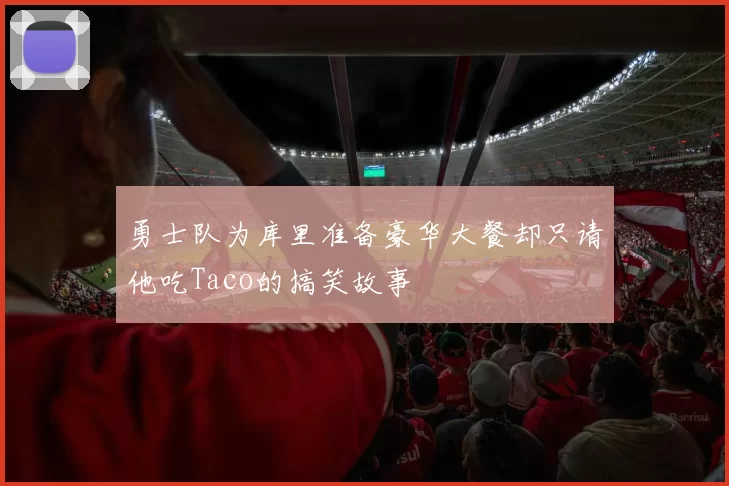 勇士队为库里准备豪华大餐却只请他吃Taco的搞笑故事