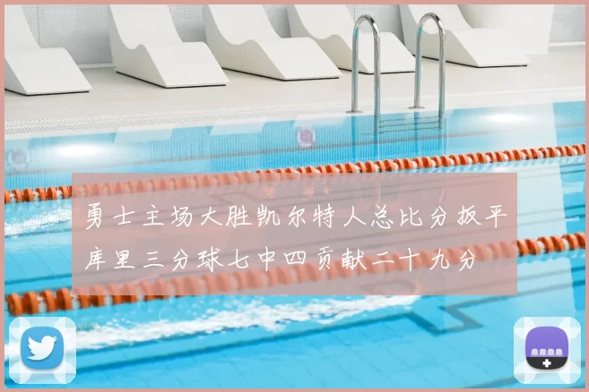 勇士主场大胜凯尔特人总比分扳平库里三分球七中四贡献二十九分