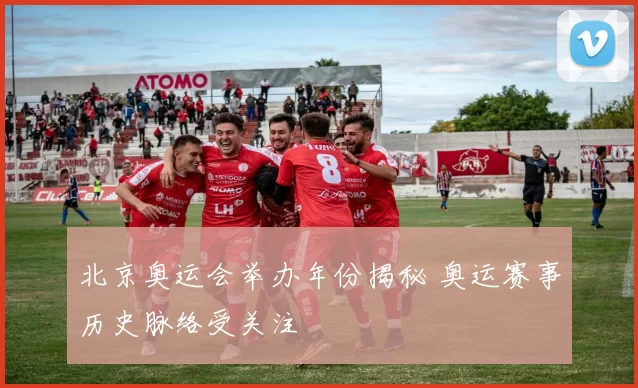 北京奥运会举办年份揭秘 奥运赛事历史脉络受关注