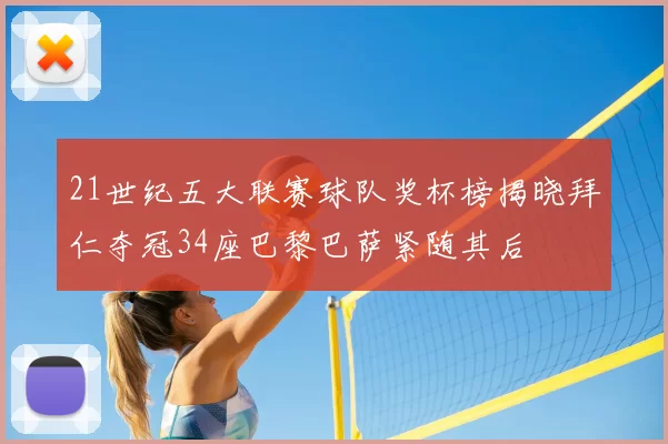 21世纪五大联赛球队奖杯榜揭晓拜仁夺冠34座巴黎巴萨紧随其后