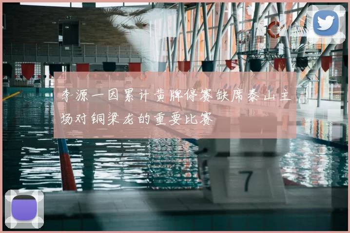李源一因累计黄牌停赛缺席泰山主场对铜梁龙的重要比赛