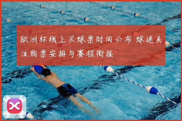 欧洲杯线上买球票时间公布 球迷关注购票安排与赛程衔接