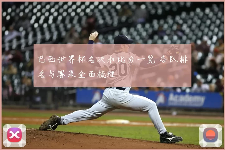 巴西世界杯名次和比分一览 各队排名与赛果全面梳理