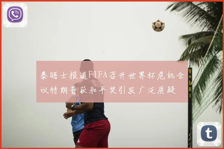 泰晤士报道FIFA召开世界杯危机会议特朗普获和平奖引发广泛质疑