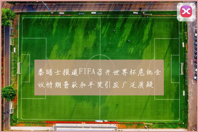泰晤士报道FIFA召开世界杯危机会议特朗普获和平奖引发广泛质疑