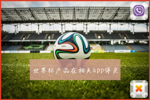 世界杯产品在相关app停卖