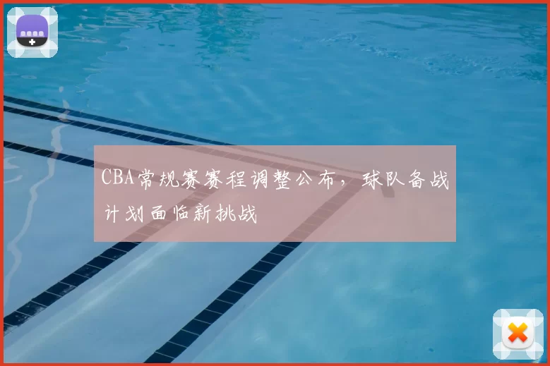 CBA常规赛赛程调整公布，球队备战计划面临新挑战