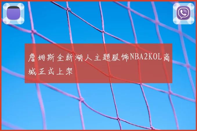 詹姆斯全新湖人主题服饰NBA2KOL商城正式上架