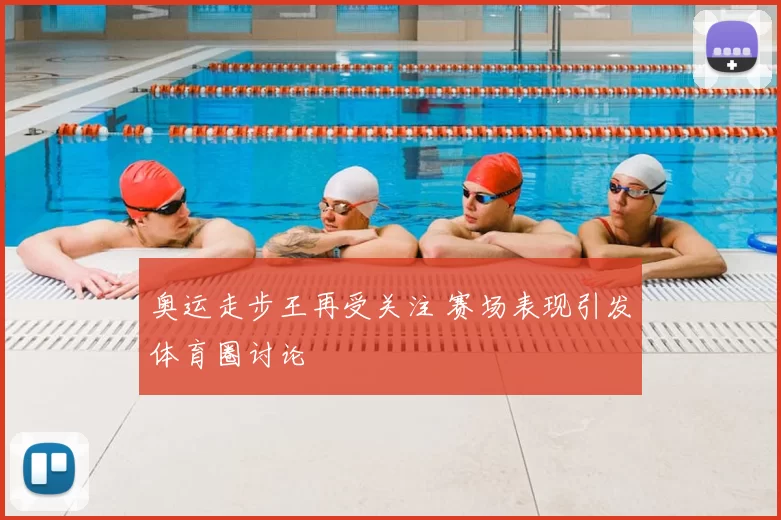 奥运走步王再受关注 赛场表现引发体育圈讨论