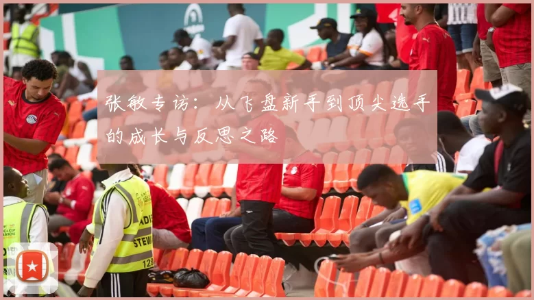 张敏专访：从飞盘新手到顶尖选手的成长与反思之路